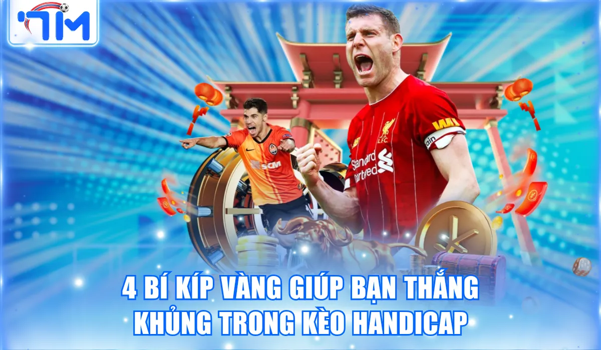 4 bi kip vang giup ban thang khung trong keo handicap