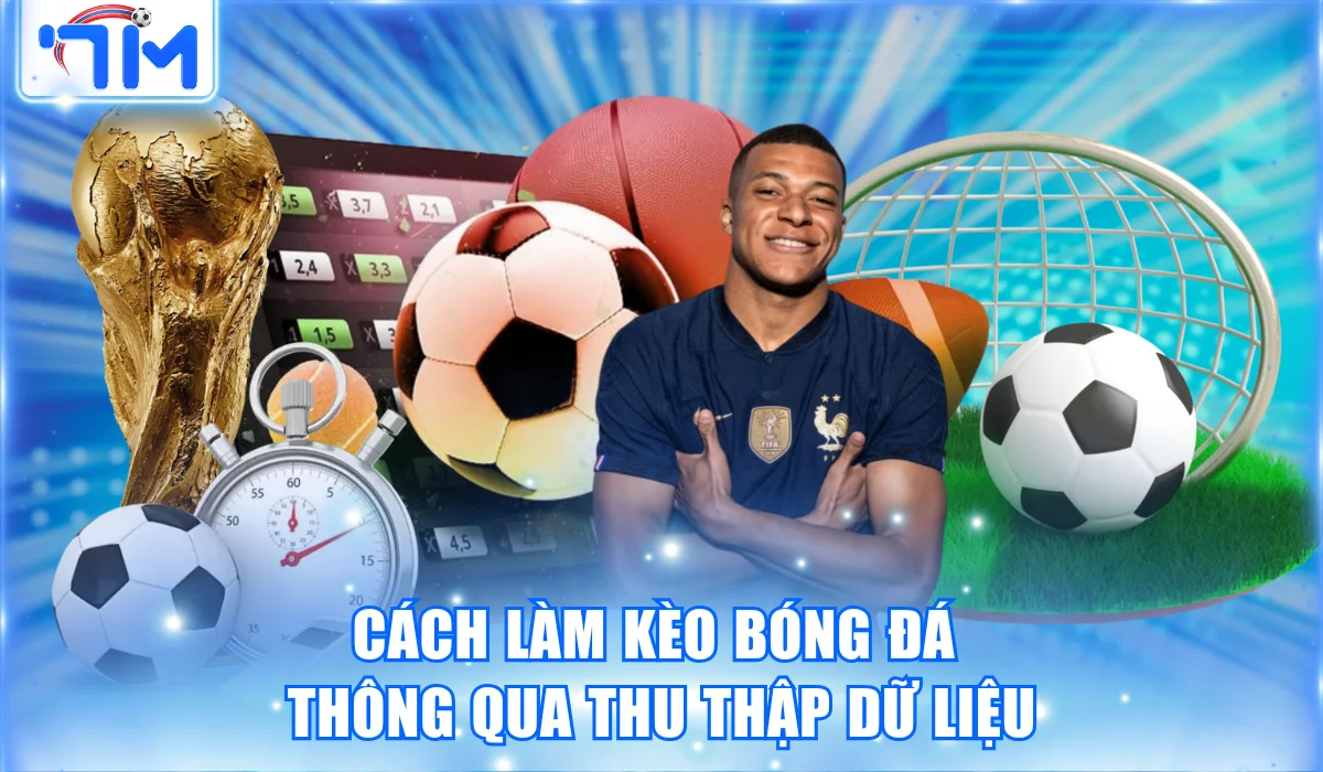 Hướng Dẫn Cách Làm Kèo Bóng Đá Chi Tiết và Chuẩn Từ 7M 2 Cách làm kèo bóng đá thông qua thu thập dữ liệu