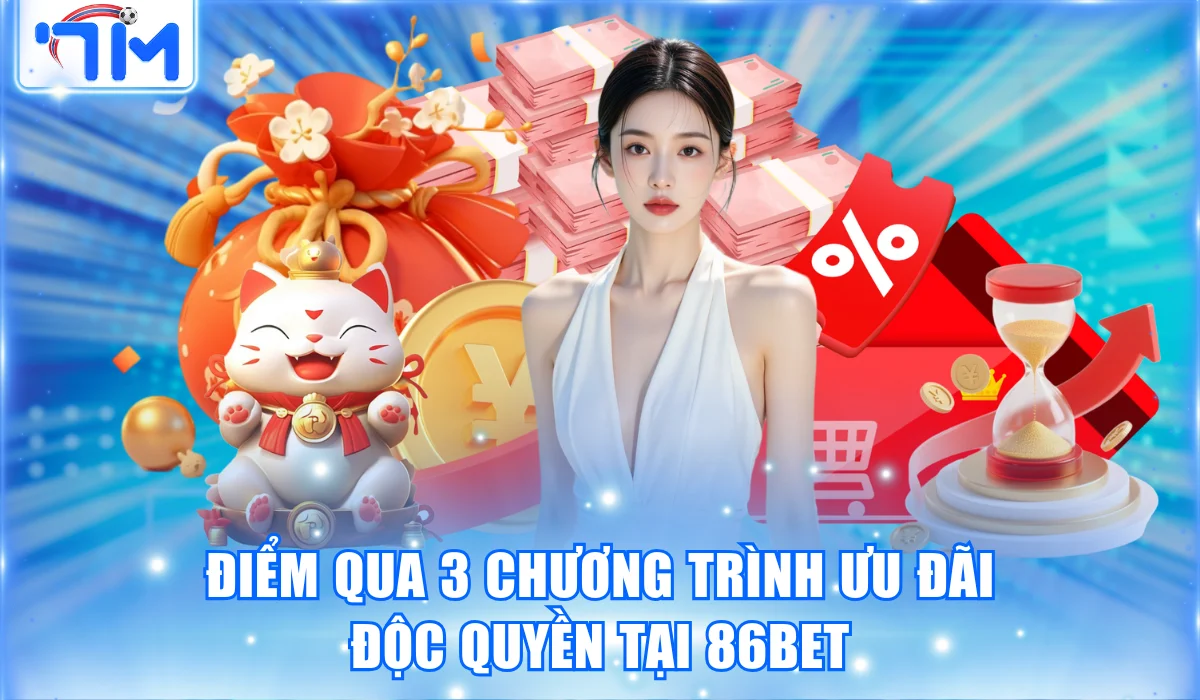 Điểm qua 3 chương trình ưu đãi độc quyền tại 86BET