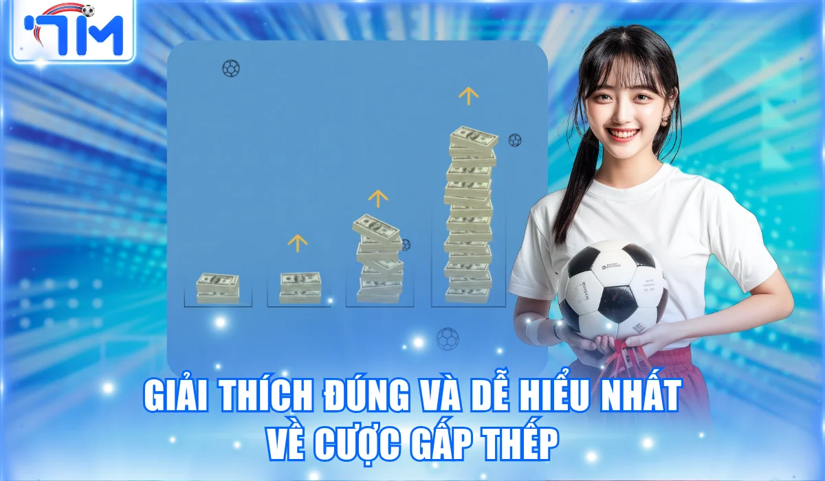 Giải thích đúng và dễ hiểu nhất về cược gấp thếp