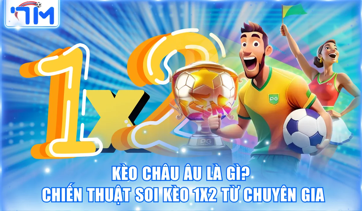 Kèo Châu Âu Là Gì? Chiến Thuật Soi Kèo 1X2 Từ Chuyên Gia 7 Kèo Châu Âu Là Gì? Chiến Thuật Soi Kèo 1X2 Từ Chuyên Gia