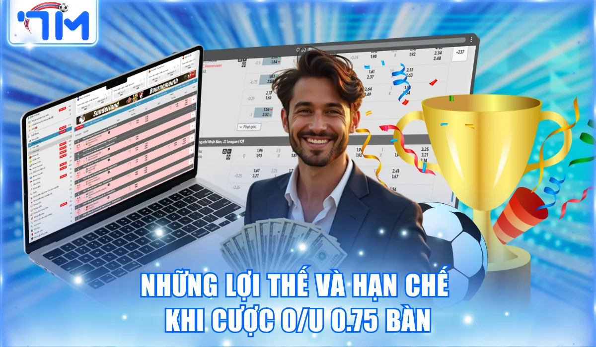 Kèo Tài Xỉu 3/4 Là Gì? Chiến Lược Cược Thắng Nhanh Từ 7m 2 nhung loi the va han che khi cuoc o u 0.75 ban