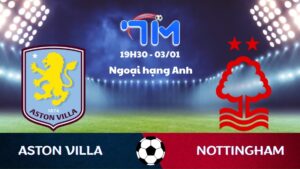 Soi kèo Aston Villa vs Nottingham hôm nay 03/01 | Vòng 20 Ngoại hạng Anh 7 Soi kèo Aston Villa vs Nottingham