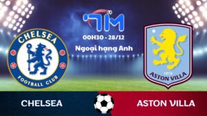 Soi kèo Chelsea vs Aston Villa hôm nay 28/12 | Vòng 18 Ngoại hạng Anh 9 Soi kèo Chelsea vs Aston Villa