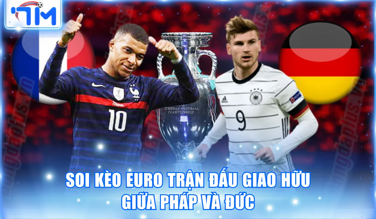 Soi Kèo Euro | Giao Hữu Đẳng Cấp Pháp vs Đức 24/3 1 Soi kèo Euro trận đấu giao hữu giữa Pháp và Đức