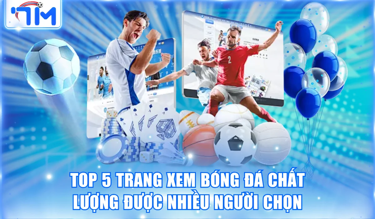 Top 5 Trang Xem Bóng Đá Chất Lượng Được Nhiều Người Tin Chọn 12 Top 5 Trang Xem Bóng Đá Chất Lượng Được Nhiều Người Tin Chọn