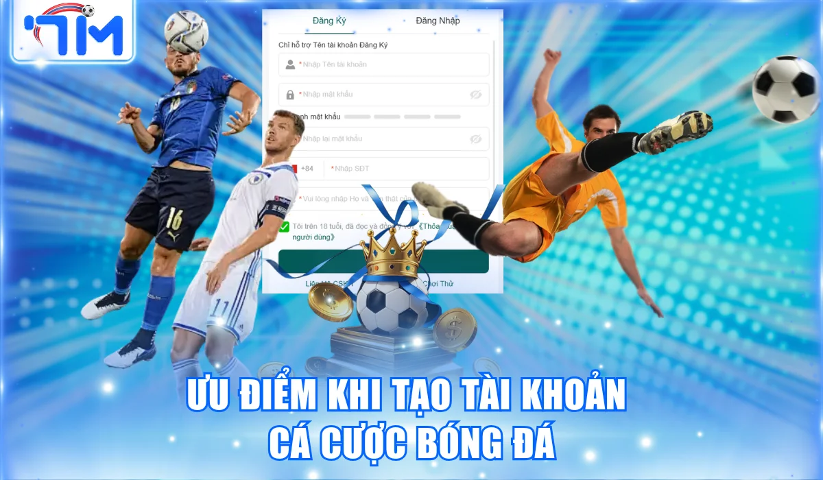 Hướng Dẫn Tạo Tài Khoản Cá Cược Bóng Đá An Toàn Từ 7M 1 Ưu điểm khi tạo tài khoản cá cược bóng đá