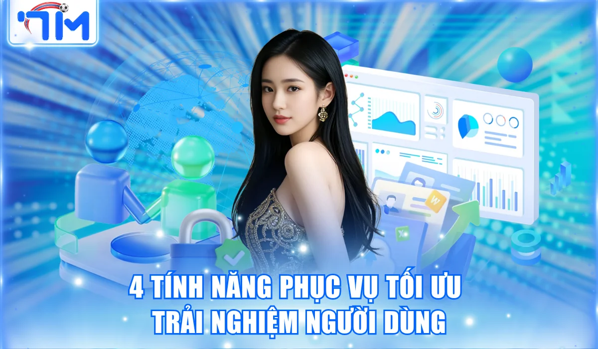 4 tính năng phục vụ tối ưu trải nghiệm người dùng