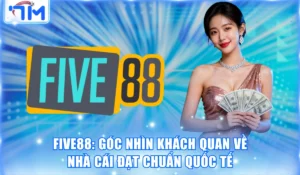 Five88: Góc Nhìn Khách Quan Về Nhà Cái Đạt Chuẩn Quốc Tế 3 Five88