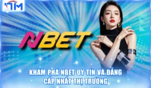 Khám Phá NBET Uy Tín Và Đẳng Cấp Nhất Thị Trường 2 Nbet