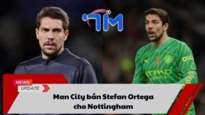 Man City bán Stefan Ortega cho Nottingham 7 Man City bán Stefan Ortega cho Nottingham