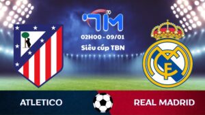 Soi kèo Atletico vs Real Madrid hôm nay 09/01 | Siêu cúp Tây Ban Nha 6 Soi kèo Atletico vs Real Madrid hôm nay 09/01 | Siêu cúp Tây Ban Nha