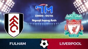 Soi kèo Fulham vs Liverpool hôm nay 04/01 | Vòng 20 Ngoại hạng Anh 3 Soi kèo Fulham vs Liverpool