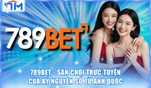 789BET - Sân Chơi Trực Tuyến Của Kỷ Nguyên Số Từ Anh Quốc 9 789bet