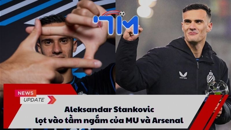 Aleksandar Stankovic lọt vào tầm ngắm của MU và Arsenal