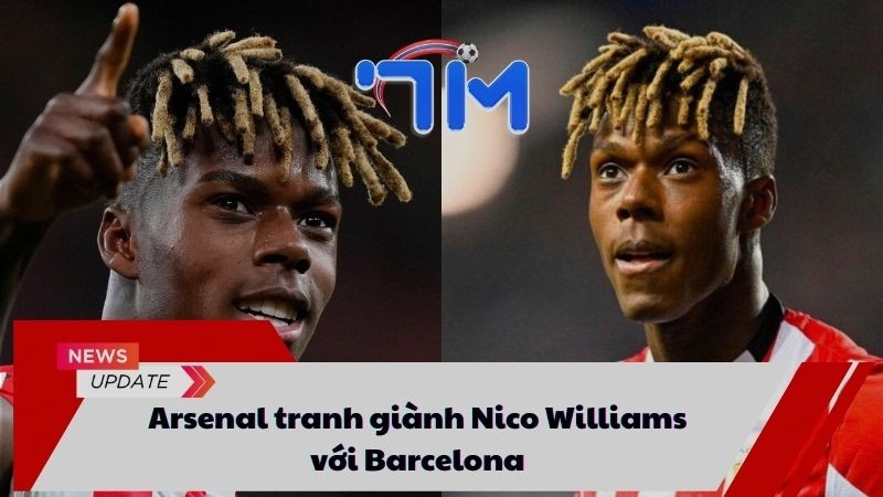 Arsenal tranh giành Nico Williams với Barcelona