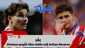 SỐC: Chelsea quyết tâm chiêu mộ Julian Alvarez
