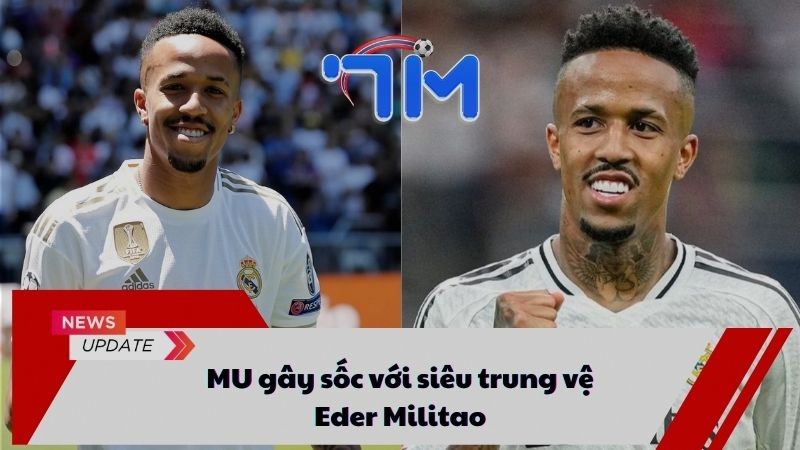 MU gây sốc với siêu trung vệ Eder Militao