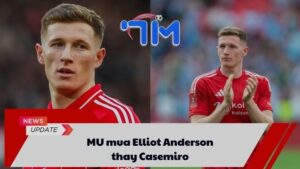 MU mua Elliot Anderson thay Casemiro 8 MU mua Elliot Anderson thay Casemiro