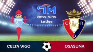 Soi kèo Celta Vigo vs Osasuna hôm nay 07/02 | Vòng 23 La Liga 6 Soi kèo Celta Vigo vs Osasuna hôm nay 07/02 | Vòng 23 La Liga