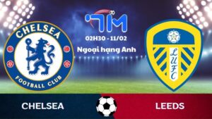 Soi kèo Chelsea vs Leeds hôm nay 11/02 | Vòng 25 Ngoại hạng Anh 2 Soi kèo Chelsea vs Leeds hôm nay 11/02 | Vòng 25 Ngoại hạng Anh