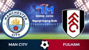 Soi kèo Man City vs Fulham hôm nay 12/02 | Vòng 26 Ngoại hạng Anh 1 Soi kèo Man City vs Fulham hôm nay 12/02 | Vòng 26 Ngoại hạng Anh