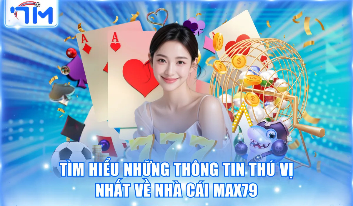 Max79 - Thiên Đường Giải Trí Trực Tuyến Uy Tín Số 1 Năm 2026 1 Tìm hiểu những thông tin thú vị nhất về nhà cái Max79